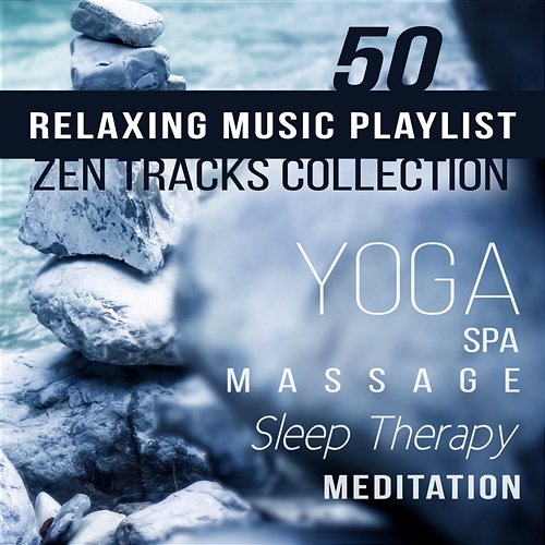 Relaxing Music Playlist: 50 Zen Tracks Collection - Yoga, Spa, Massage, Sleep Therapy, Meditation, Natural Ambiences, Healing Sounds, Calm & Bliss Music Serenity Music Relaxation
