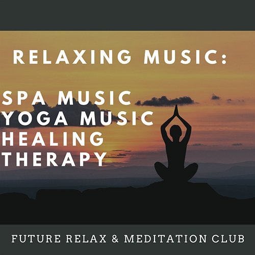 Relaxing Music Spa Music, Yoga Music, Healing, Therapy Future Relax & Meditation Club
