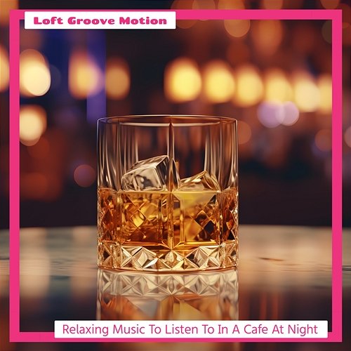 Relaxing Music to Listen to in a Cafe at Night Loft Groove Motion