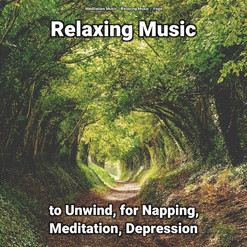 Relaxing Music to Unwind, for Napping, Meditation, Depression Meditation Music, Relaxing Music, Yoga