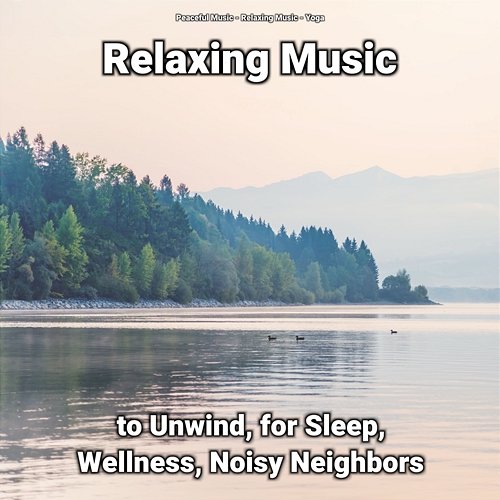 Relaxing Music to Unwind, for Sleep, Wellness, Noisy Neighbors Peaceful Music, Relaxing Music, Yoga