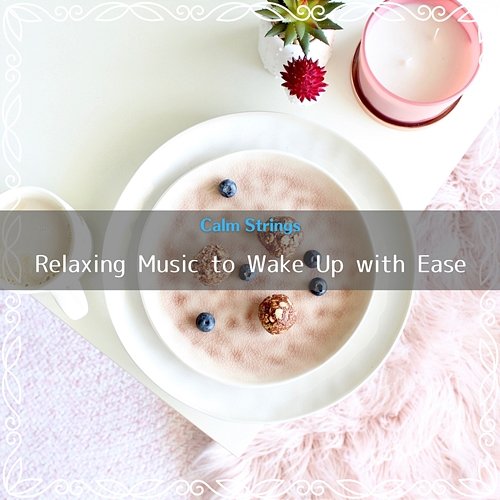 Relaxing Music to Wake up with Ease Calm Strings