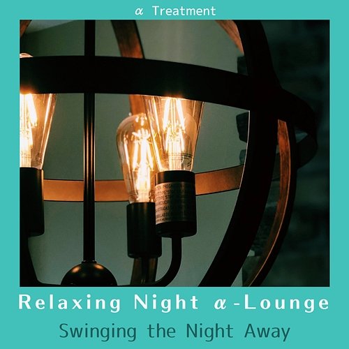 Relaxing Night Α-lounge - Swinging the Night Away α Treatment