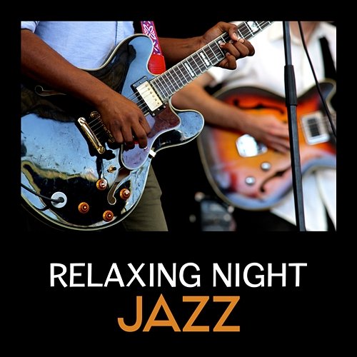 Relaxing Night Jazz – Smooth Jazz Collection, Jazz Guitar, Best Hits, Jazz Pieces, Instrumental Piano Music Various Artists