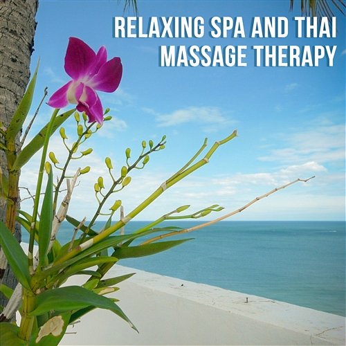 Relaxing Spa and Thai Massage Therapy: Nature Sound Treatment, Deep Relaxation, Serenity Spa, Assian Pleasure, Stress Relief, Zen Meditation and Yoga, Peace of Mind Various Artists