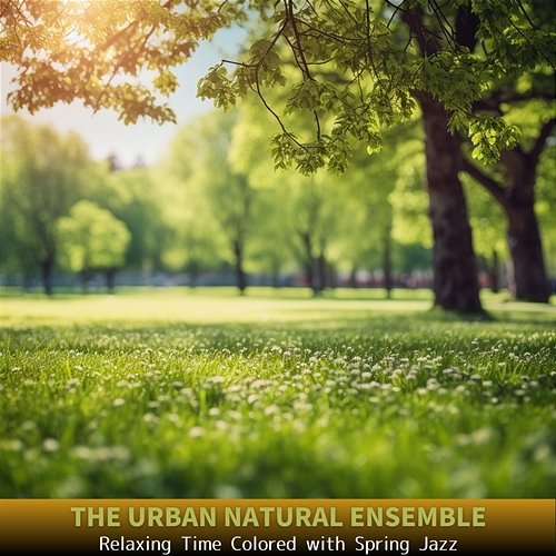Relaxing Time Colored with Spring Jazz The Urban Natural Ensemble