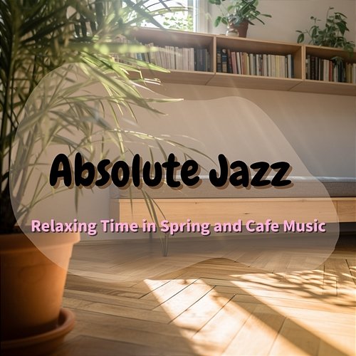 Relaxing Time in Spring and Cafe Music Absolute Jazz