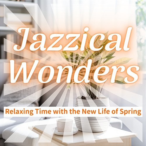 Relaxing Time with the New Life of Spring Jazzical Wonders