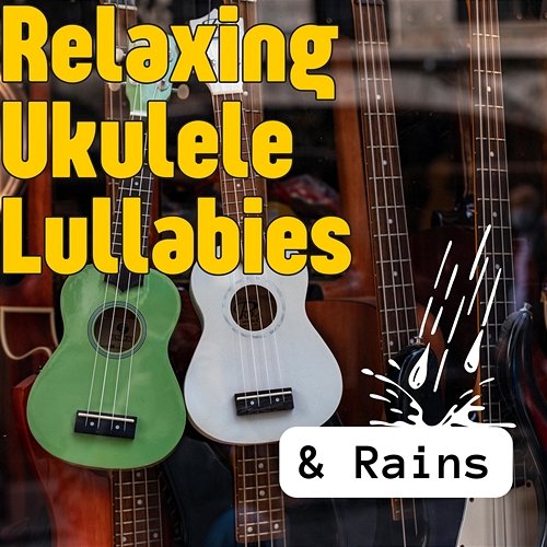 Relaxing Ukulele Lullabies (& Rains) Various Artists