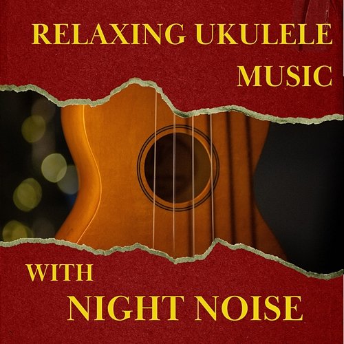 Relaxing Ukulele Music with Night Noise Various Artists
