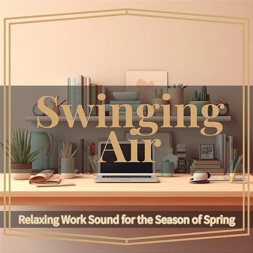 Relaxing Work Sound for the Season of Spring Swinging Air
