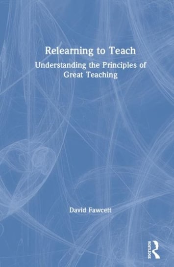 Relearning to Teach: Understanding the Principles of Great Teaching Opracowanie zbiorowe