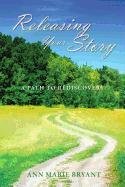 Releasing Your Story: A Path to Rediscovery Bryant Ann Marie