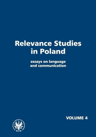 Relevance Studies in Poland essays on language and communication. Volume 4 Piskorska Agnieszka