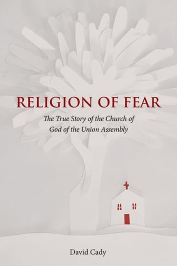 Relig Religion of Fear: The True Story of the Church of God Union Assembly Cady David