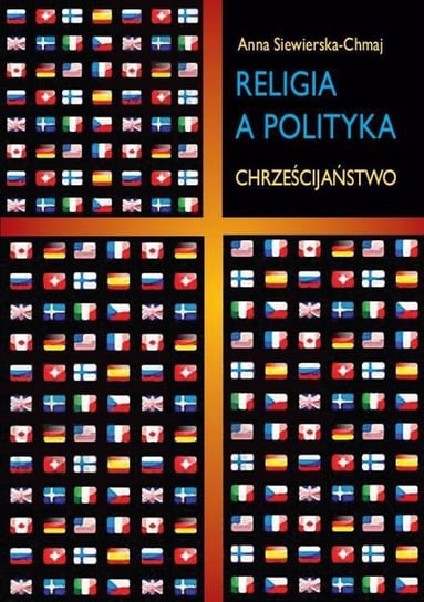 Religia a polityka. Chrześcijaństwo Siewierska-Chmaj Anna