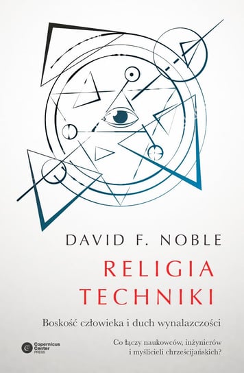 Religia techniki. Boskość człowieka i duch wynalazczości Noble David F.