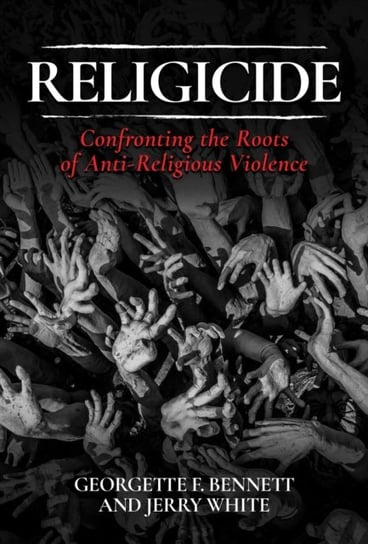 Religicide: Confronting the Roots of Anti-Religious Violence Georgette F. Bennett