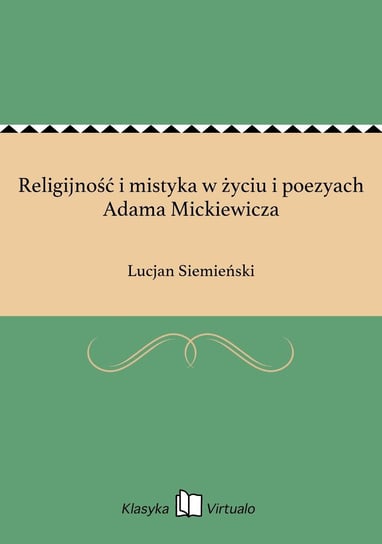 Religijność i mistyka w życiu i poezyach Adama Mickiewicza Siemieński Lucjan