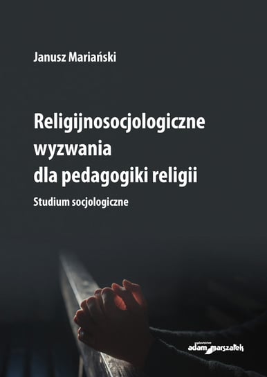 Religijnosocjologiczne wyzwania dla pedagogiki religii Mariański Janusz