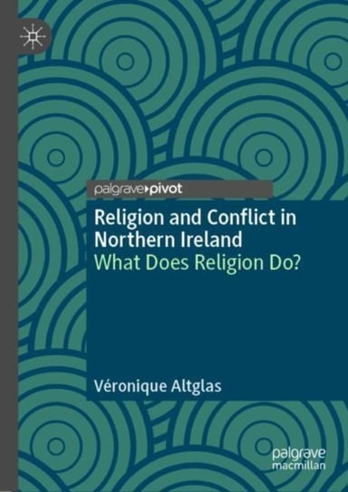 Religion and Conflict in Northern Ireland: What Does Religion Do? Veronique Altglas