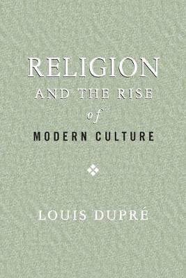 Religion and the Rise of Modern Culture Dupre Louis