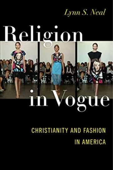 Religion in Vogue: Christianity and Fashion in America Lynn S. Neal