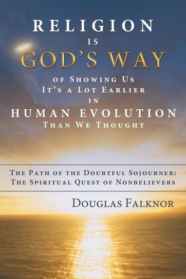 Religion Is God's Way of Showing Us It's a Lot Earlier in Human Evolution Than We Thought Falknor Douglas