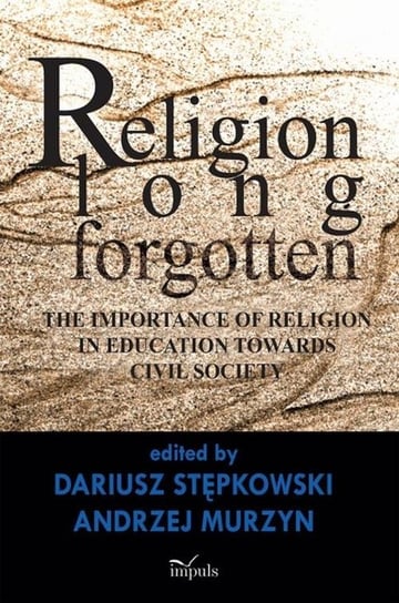 Religion long forgotten. The importance of religion in education towards civil society Murzyn Andrzej, Stępkowski Dariusz