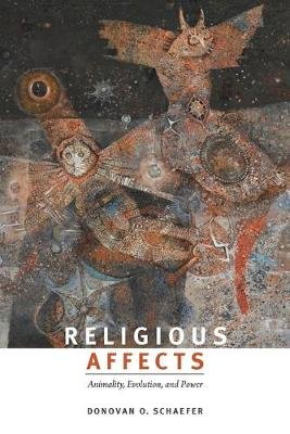 Religious Affects: Animality, Evolution, and Power Schaefer Donovan O.