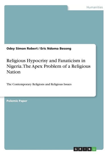 Religious Hypocrisy and Fanaticism in Nigeria. The Apex Problem of a Religious Nation Robert Odey Simon