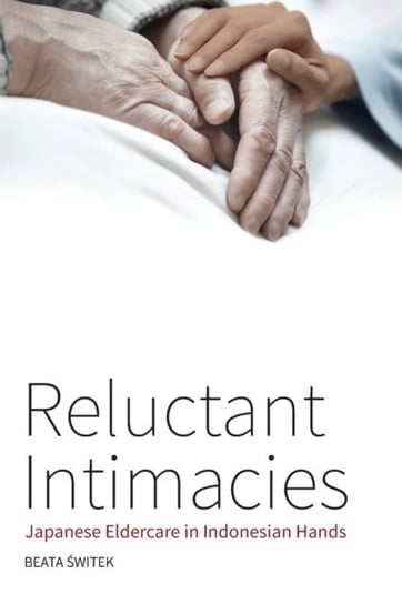Reluctant intimacies: Japanese Eldercare in indonesian HAnds Beata Switek