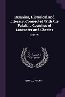 Remains, Historical and Literary, Connected with the Palatine Counties of Lancaster and Chester; Volume 82 Chetham Society
