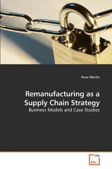 Remanufacturing as a Supply Chain Strategy Martin Pinar