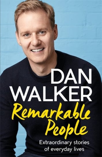 Remarkable People: Extraordinary Stories of Everyday Lives Dan Walker