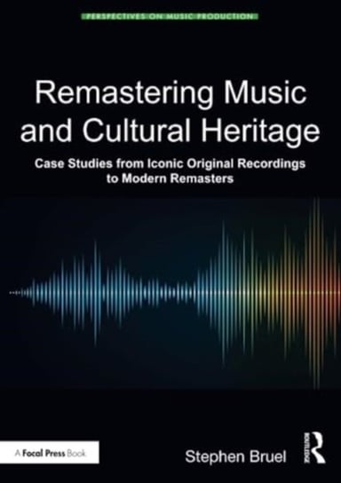 Remastering Music and Cultural Heritage: Case Studies from Iconic Original Recordings to Modern Remasters Stephen Bruel