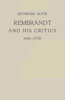 Rembrandt and His Critics 1630-1730 Slive Seymour