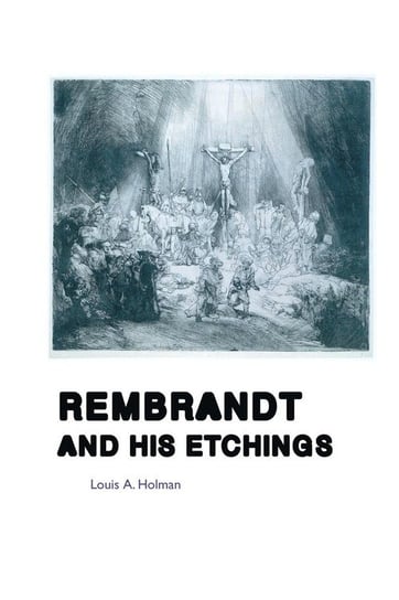 Rembrandt And His Etchings Holman Louis A.