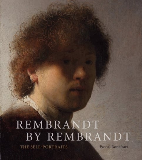 Rembrandt by Rembrandt: The Self-Portraits Bonafoux Pascal