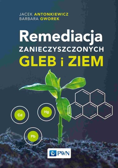 Remediacja zanieczyszczonych gleb i ziem Jacek Antonkiewicz, Barbara Gworek