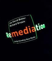 Remediation: Understanding New Media Bolter Jay David, Grusin Richard, Bolter David J.