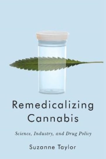Remedicalizing Cannabis: Science, Industry, and Drug Policy McGill-Queen's University Press