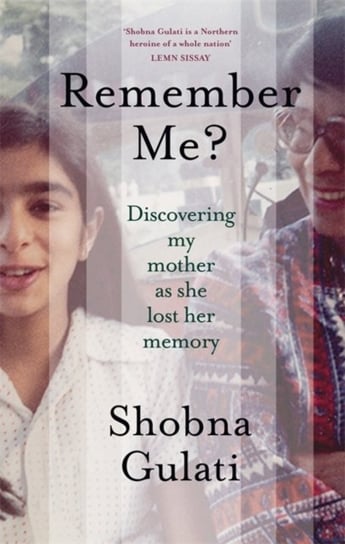 Remember Me?: Discovering My Mother as She Lost Her Memory Shobna Gulati