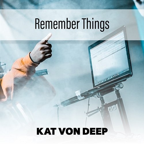 Remember Things Kat Von Deep