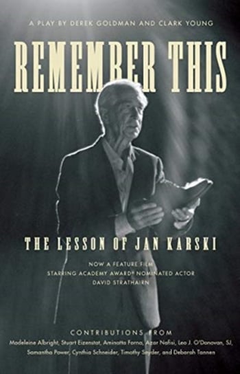 Remember This: The Lesson of Jan Karski Clark Young, Derek Goldman