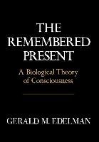 Remembered Present: A Biological Theory of Consciousness Edelman Gerald M., Edelman