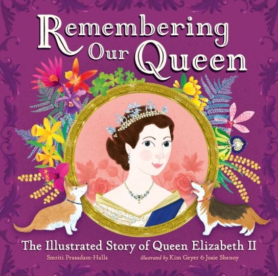 Remembering Our Queen: The Illustrated Story of Queen Elizabeth II Smriti Prasadam-Halls