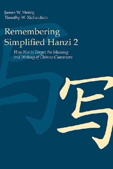 Remembering Simplified Hanzi 2: How Not to Forget the Meaning and Writing of Chinese Characters Opracowanie zbiorowe