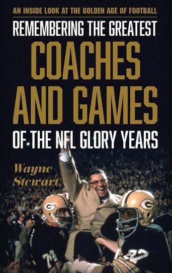 Remembering the Greatest Coaches and Games of the NFL Glory Years Stewart Wayne