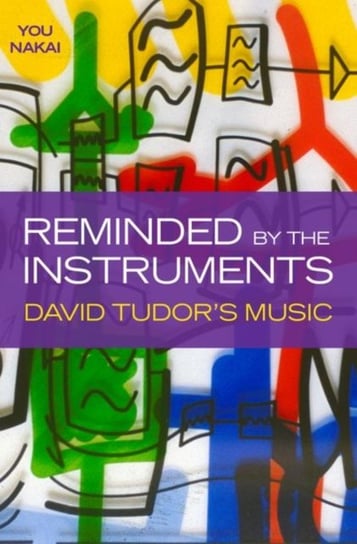 Reminded by the Instruments. David Tudors Music Opracowanie zbiorowe